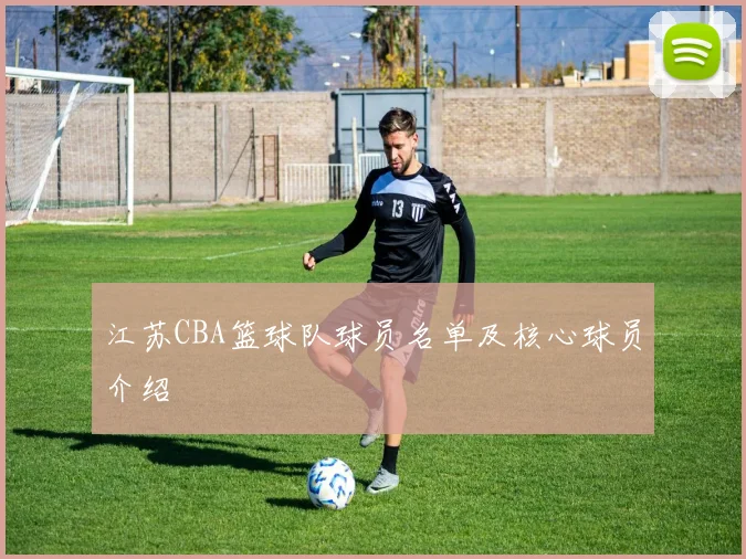江苏CBA篮球队球员名单及核心球员介绍