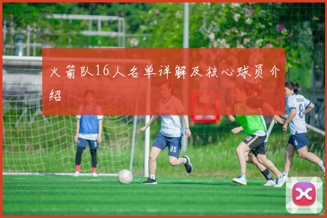 火箭队16人名单详解及核心球员介绍