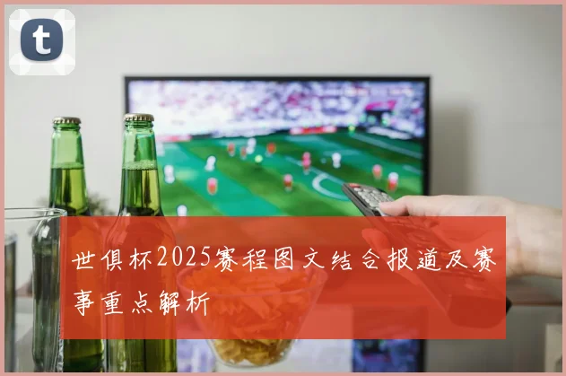 世俱杯2025赛程图文结合报道及赛事重点解析