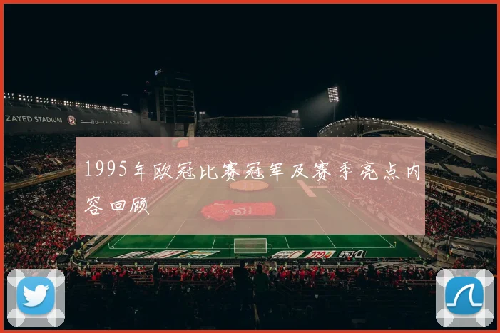 1995年欧冠比赛冠军及赛季亮点内容回顾